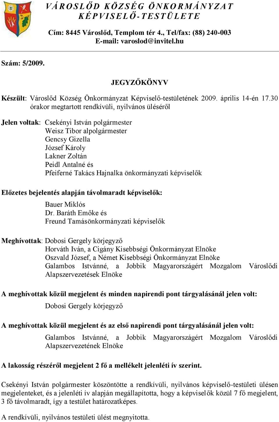 30 órakor megtartott rendkívüli, nyilvános üléséről Jelen voltak: Csekényi István Weisz Tibor al Gencsy Gizella József Károly Lakner Zoltán Peidl Antalné és Pfeiferné Takács Hajnalka önkormányzati