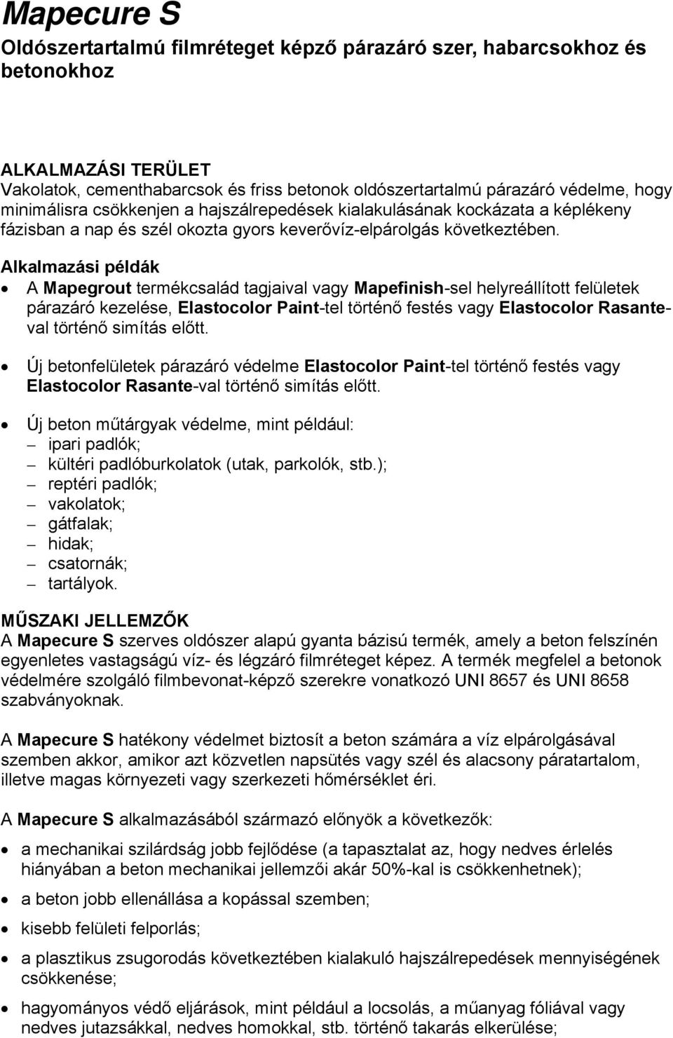 Alkalmazási példák A Mapegrout termékcsalád tagjaival vagy Mapefinish-sel helyreállított felületek párazáró kezelése, Elastocolor Paint-tel történő festés vagy Elastocolor Rasanteval történő simítás