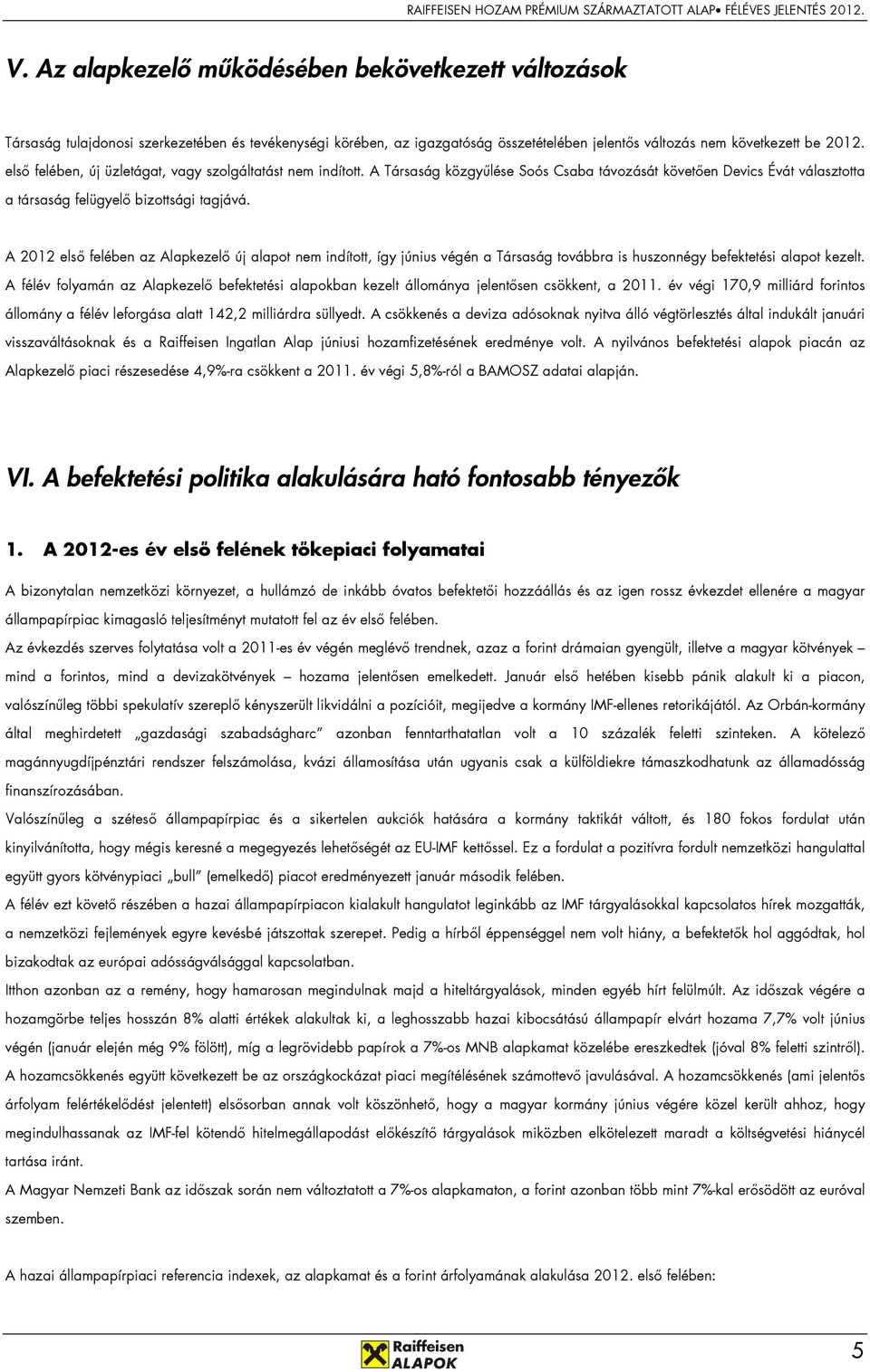 A 2012 elsı felében az Alapkezelı új alapot nem indított, így június végén a Társaság továbbra is huszonnégy befektetési alapot kezelt.