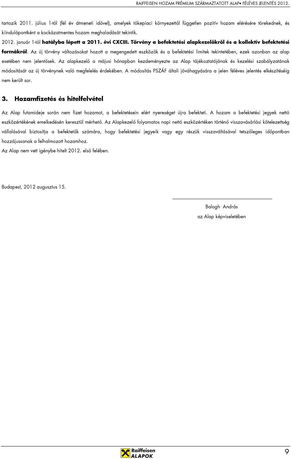 Az új törvény változásokat hozott a megengedett eszközök és a befektetési limitek tekintetében, ezek azonban az alap esetében nem jelentısek.
