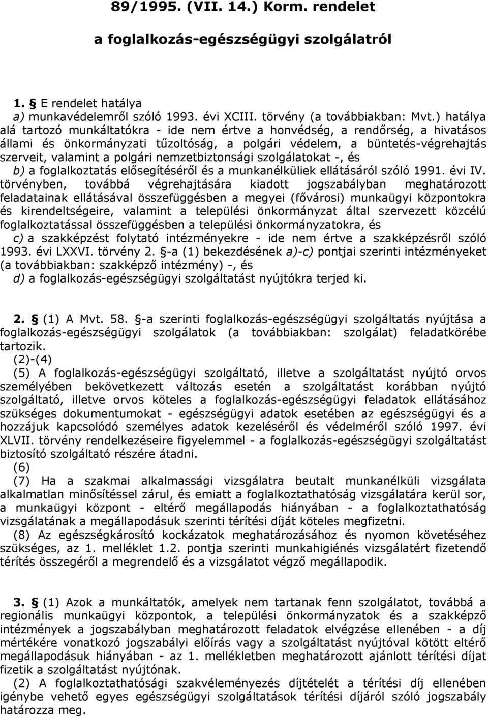 nemzetbiztonsági szolgálatokat -, és b) a foglalkoztatás elősegítéséről és a munkanélküliek ellátásáról szóló 1991. évi IV.