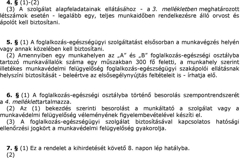 (2) Amennyiben egy munkahelyen az A és B foglalkozás-egészségi osztályba tartozó munkavállalók száma egy műszakban 300 fő feletti, a munkahely szerint illetékes munkavédelmi felügyelőség