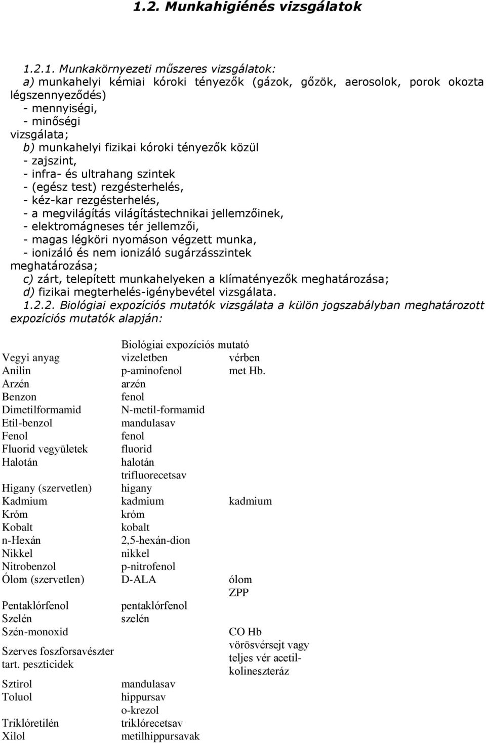 jellemzőinek, - elektromágneses tér jellemzői, - magas légköri nyomáson végzett munka, - ionizáló és nem ionizáló sugárzásszintek meghatározása; c) zárt, telepített munkahelyeken a klímatényezők