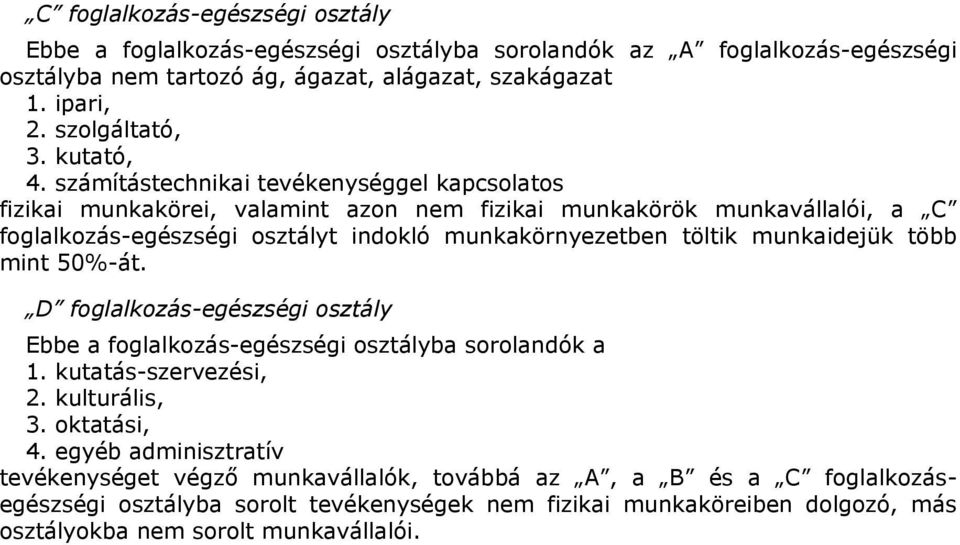 számítástechnikai tevékenységgel kapcsolatos fizikai munkakörei, valamint azon nem fizikai munkakörök munkavállalói, a C foglalkozás-egészségi osztályt indokló munkakörnyezetben töltik