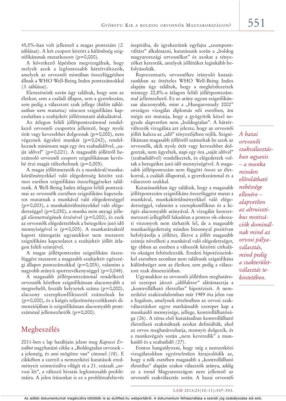 Elemzéseink során úgy találtuk, hogy sem az életkor, sem a családi állapot, sem a gyerekszám, sem pedig a választott szak jellege (külön táblázatban nem mutatva) nincsen szignifikáns kapcsolatban a