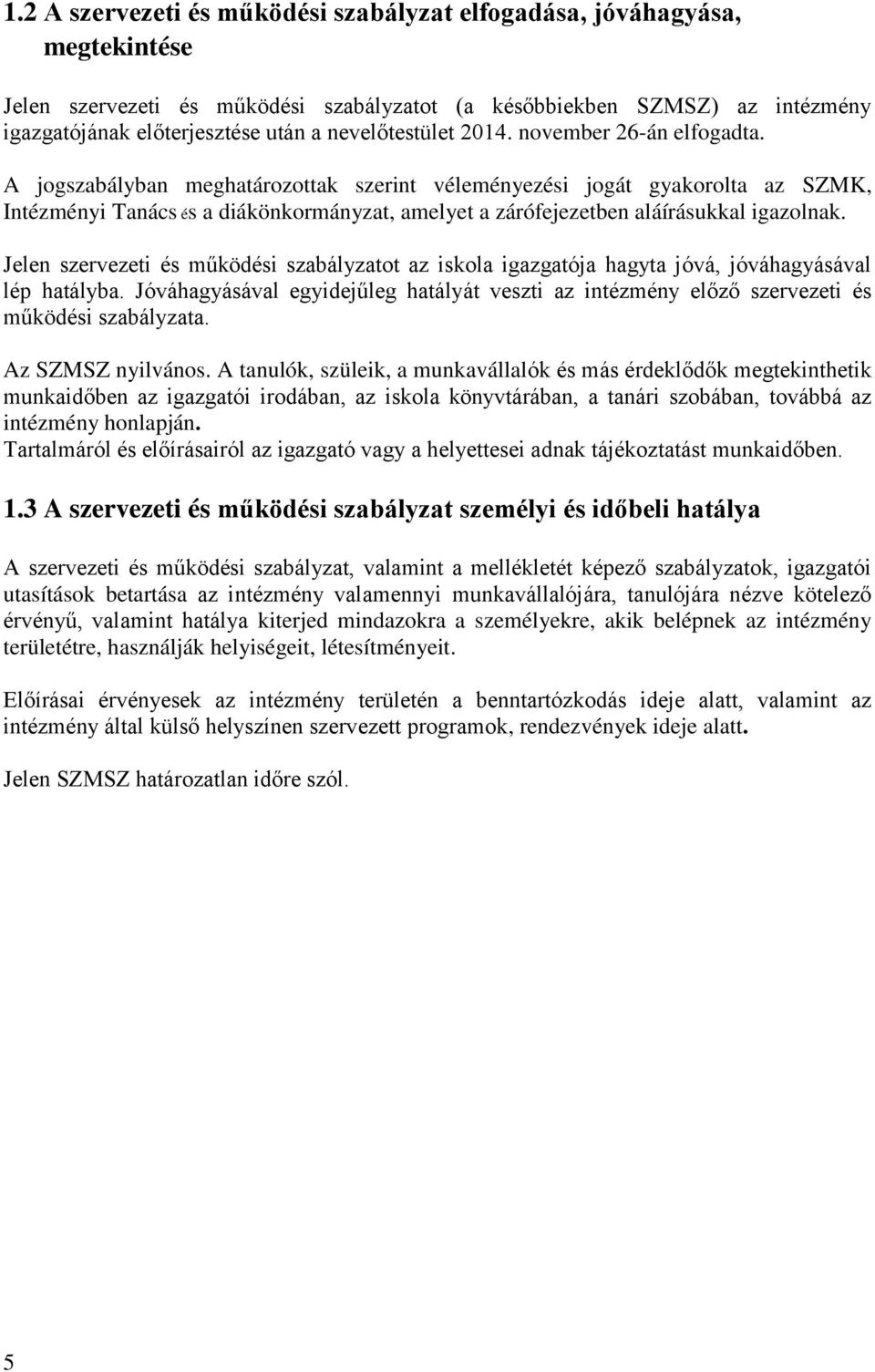 A jogszabályban meghatározottak szerint véleményezési jogát gyakorolta az SZMK, Intézményi Tanács és a diákönkormányzat, amelyet a zárófejezetben aláírásukkal igazolnak.