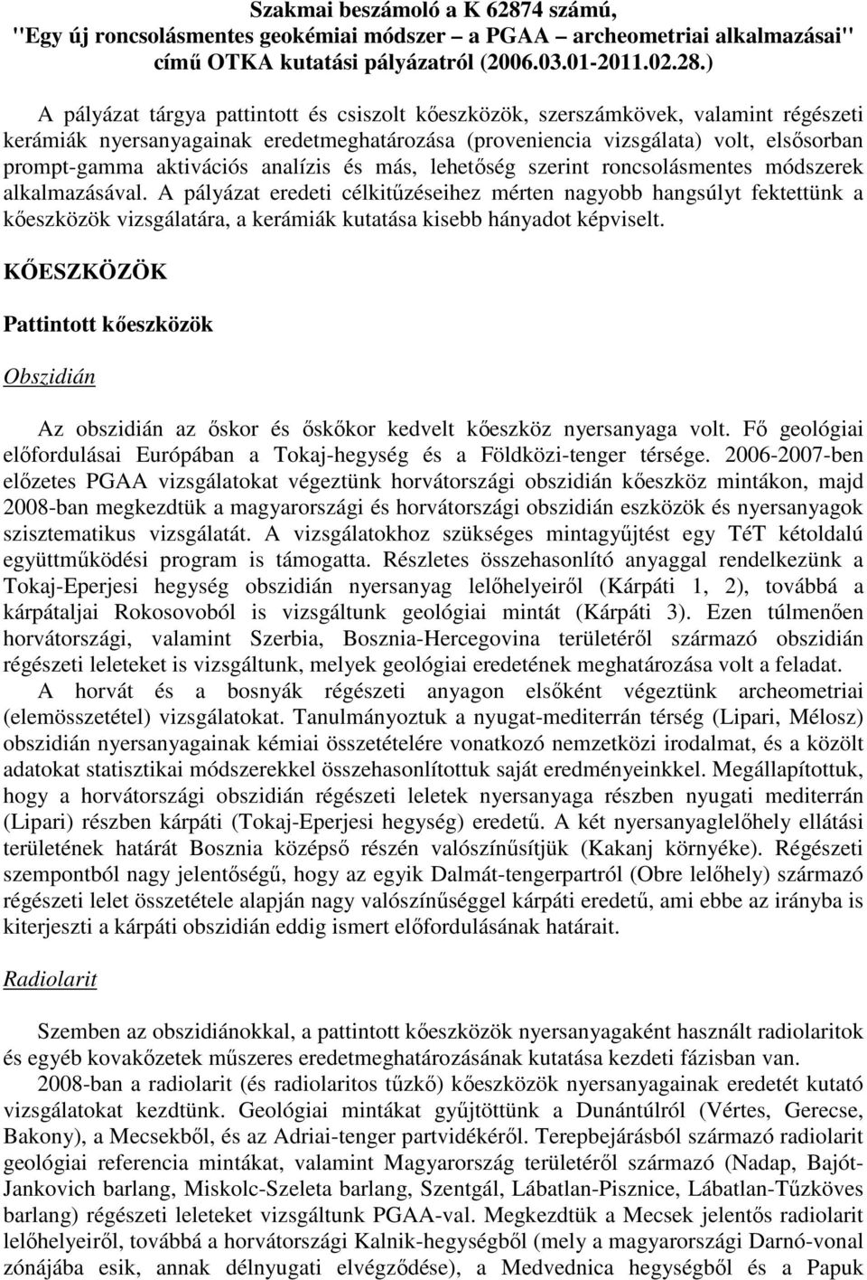 ) A pályázat tárgya pattintott és csiszolt kőeszközök, szerszámkövek, valamint régészeti kerámiák nyersanyagainak eredetmeghatározása (proveniencia vizsgálata) volt, elsősorban prompt-gamma