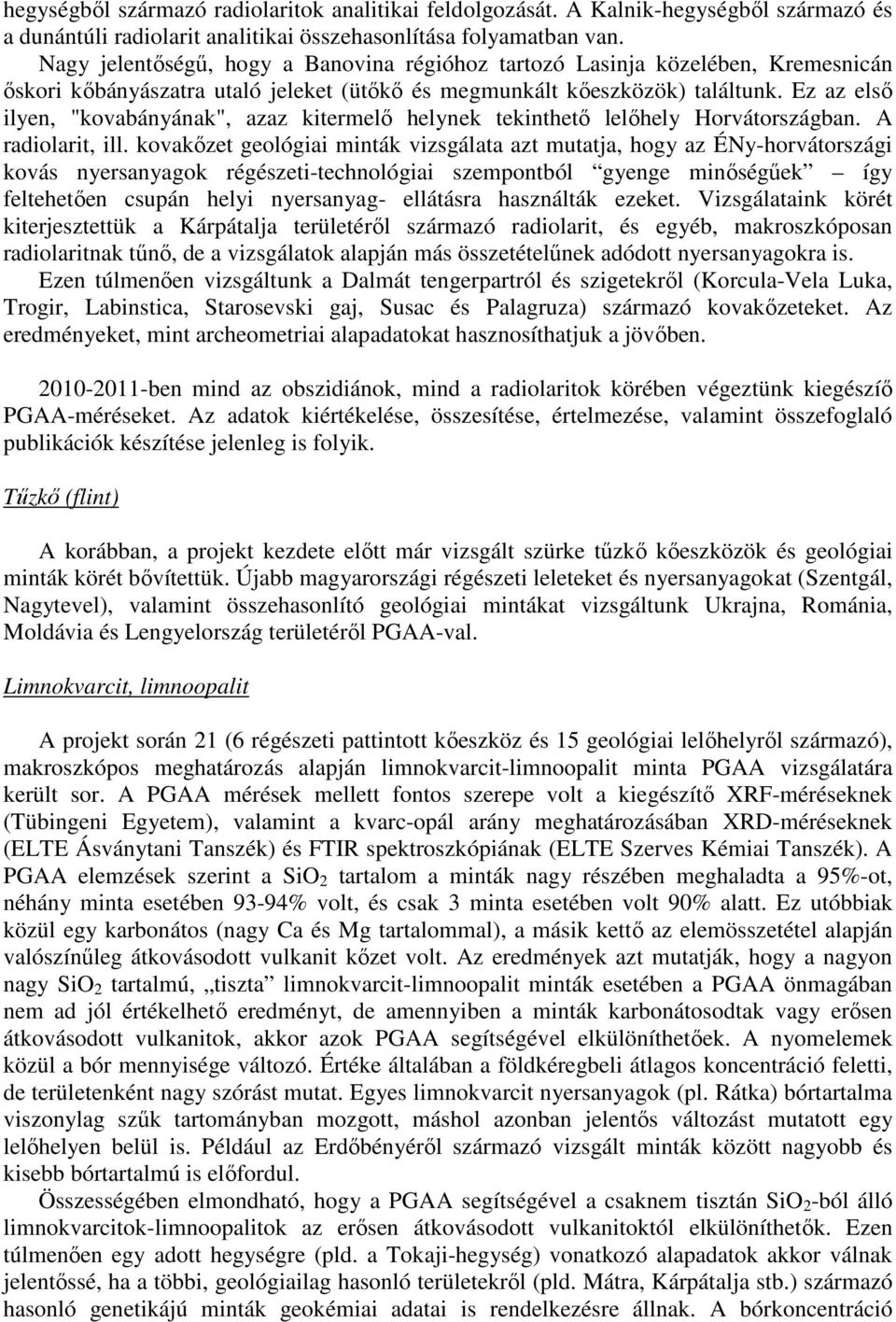 Ez az első ilyen, "kovabányának", azaz kitermelő helynek tekinthető lelőhely Horvátországban. A radiolarit, ill.