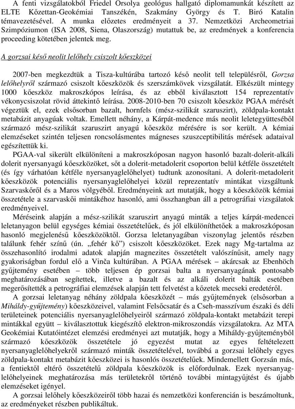 A gorzsai késő neolit lelőhely csiszolt kőeszközei 2007-ben megkezdtük a Tisza-kultúrába tartozó késő neolit tell településről, Gorzsa lelőhelyről származó csiszolt kőeszközök és szerszámkövek