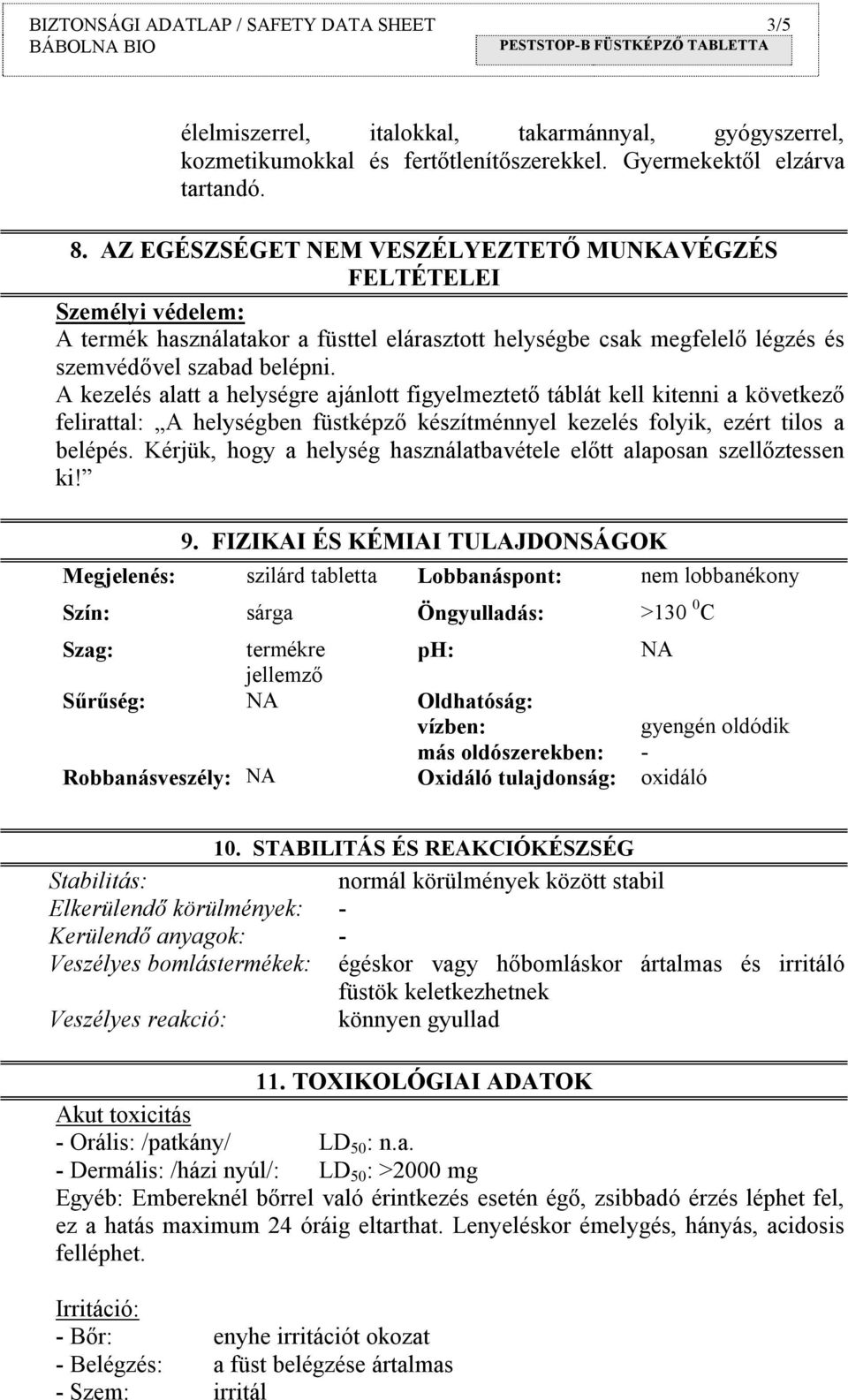 A kezelés alatt a helységre ajánlott figyelmeztető táblát kell kitenni a következő felirattal: A helységben füstképző készítménnyel kezelés folyik, ezért tilos a belépés.