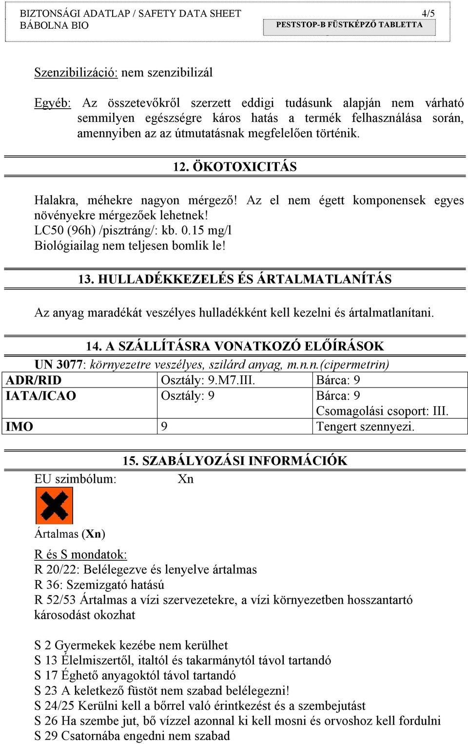 LC50 (96h) /pisztráng/: kb. 0.15 mg/l Biológiailag nem teljesen bomlik le! 13. HULLADÉKKEZELÉS ÉS ÁRTALMATLANÍTÁS Az anyag maradékát veszélyes hulladékként kell kezelni és ártalmatlanítani. 14.