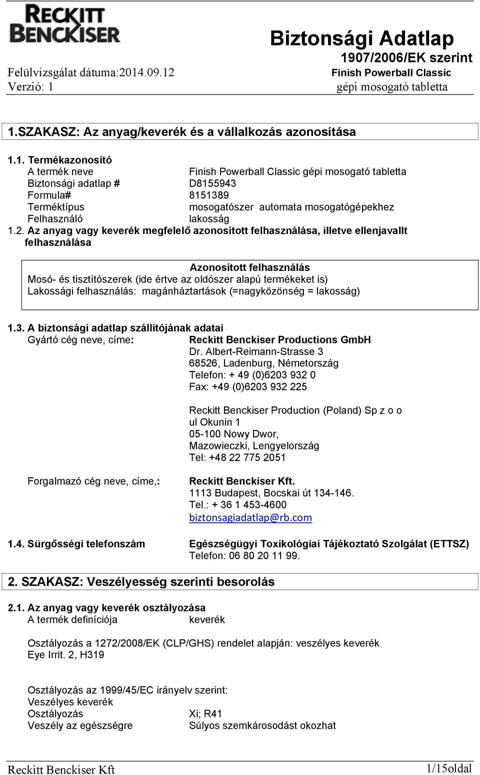 felhasználás: magánháztartások (=nagyközönség = lakosság) 1.3. A biztonsági adatlap szállítójának adatai Gyártó cég neve, címe: Reckitt Benckiser Productions GmbH Dr.