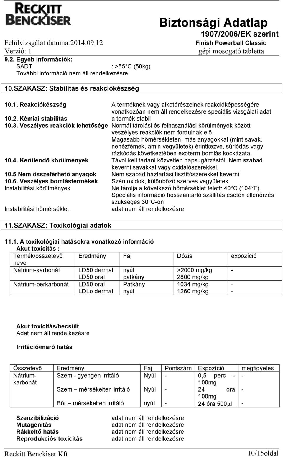 Kémiai stabilitás a termék stabil 10.3. Veszélyes reakciók lehetősége Normál tárolási és felhasználási körülmények között veszélyes reakciók nem fordulnak elő.