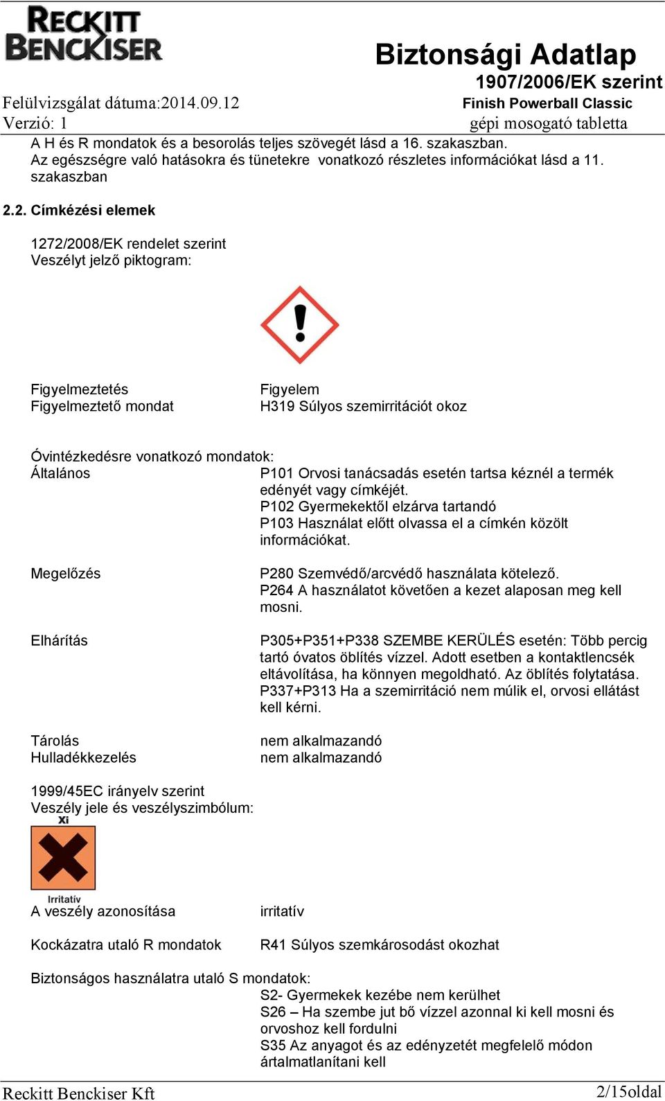 2. Címkézési elemek 1272/2008/EK rendelet szerint Veszélyt jelző piktogram: Figyelmeztetés Figyelmeztető mondat Figyelem H319 Súlyos szemirritációt okoz Óvintézkedésre vonatkozó mondatok: Általános