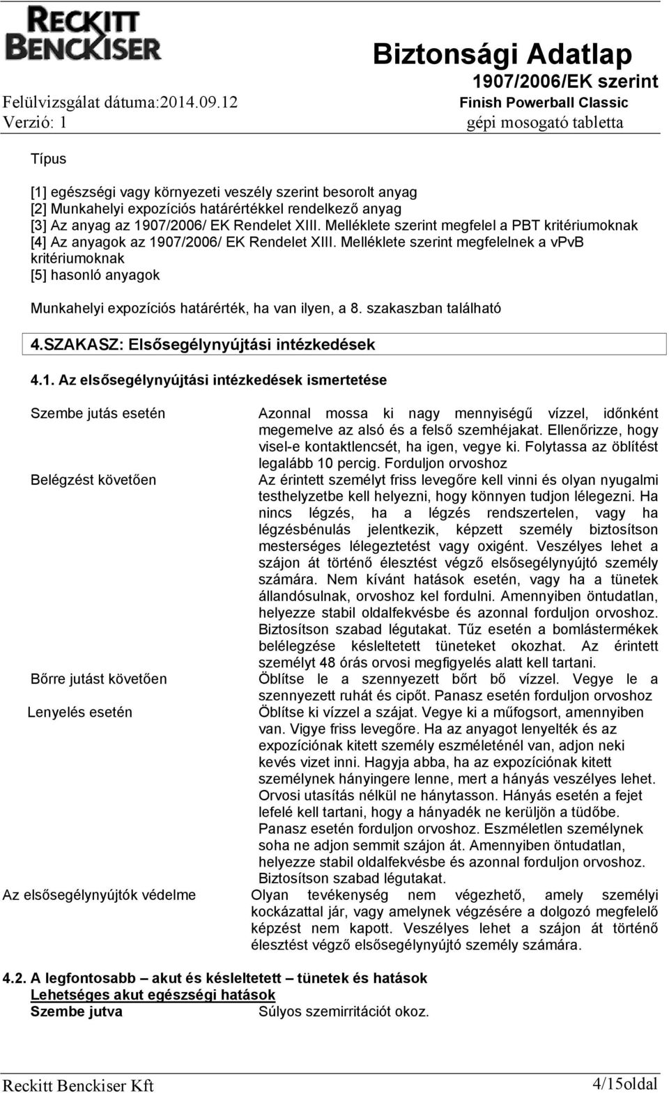 Melléklete szerint megfelelnek a vpvb kritériumoknak [5] hasonló anyagok Munkahelyi expozíciós határérték, ha van ilyen, a 8. szakaszban található 4.SZAKASZ: Elsősegélynyújtási intézkedések 4.1.