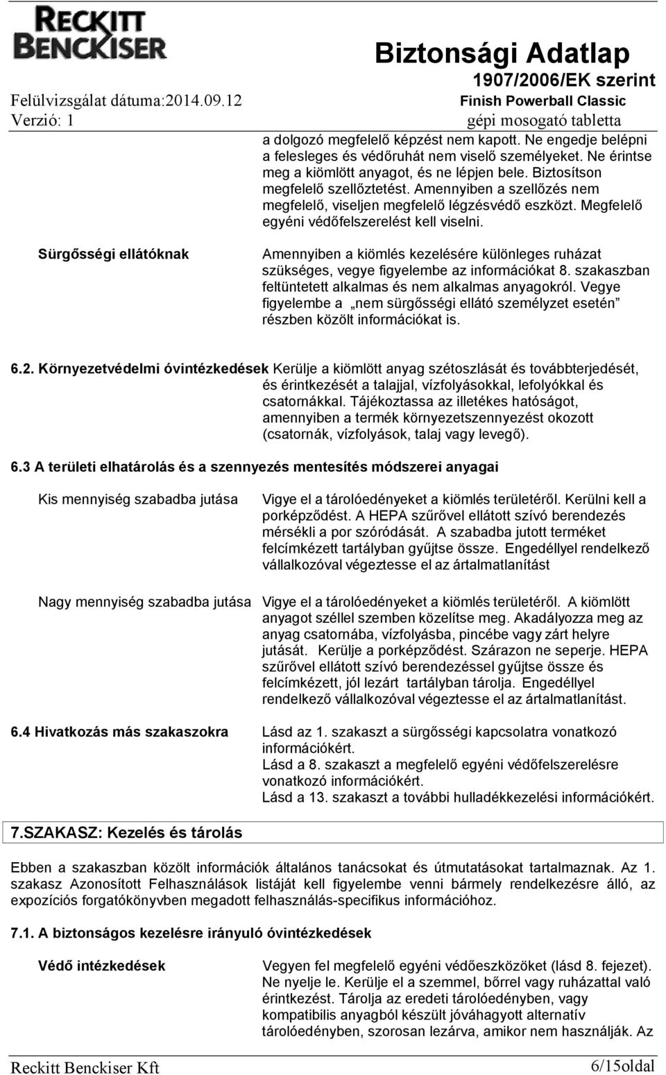 Amennyiben a kiömlés kezelésére különleges ruházat szükséges, vegye figyelembe az információkat 8. szakaszban feltüntetett alkalmas és nem alkalmas anyagokról.