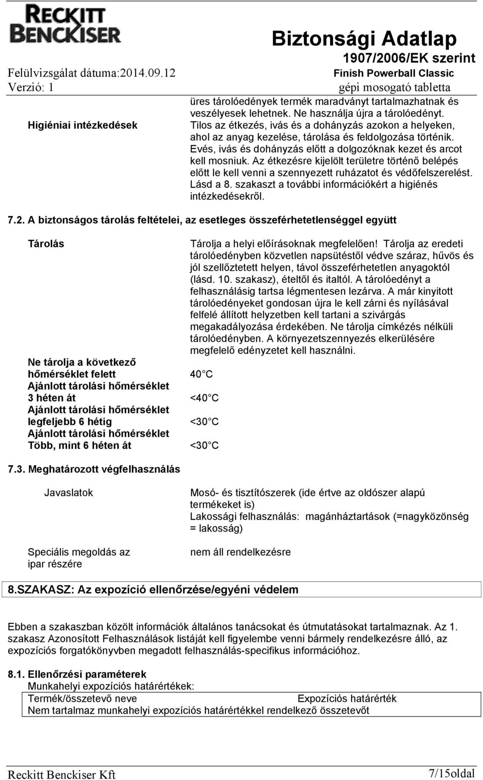 Az étkezésre kijelölt területre történő belépés előtt le kell venni a szennyezett ruházatot és védőfelszerelést. Lásd a 8. szakaszt a további információkért a higiénés intézkedésekről. 7.2.