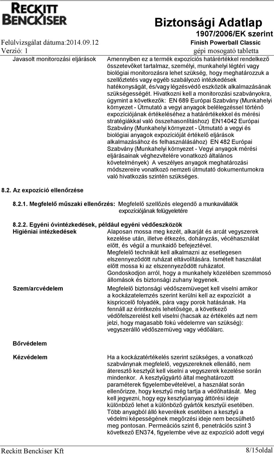 Hivatkozni kell a monitorozási szabványokra, úgymint a következők: EN 689 Európai Szabvány (Munkahelyi környezet - Útmutató a vegyi anyagok belélegzéssel történő expozíciójának értékeléséhez a