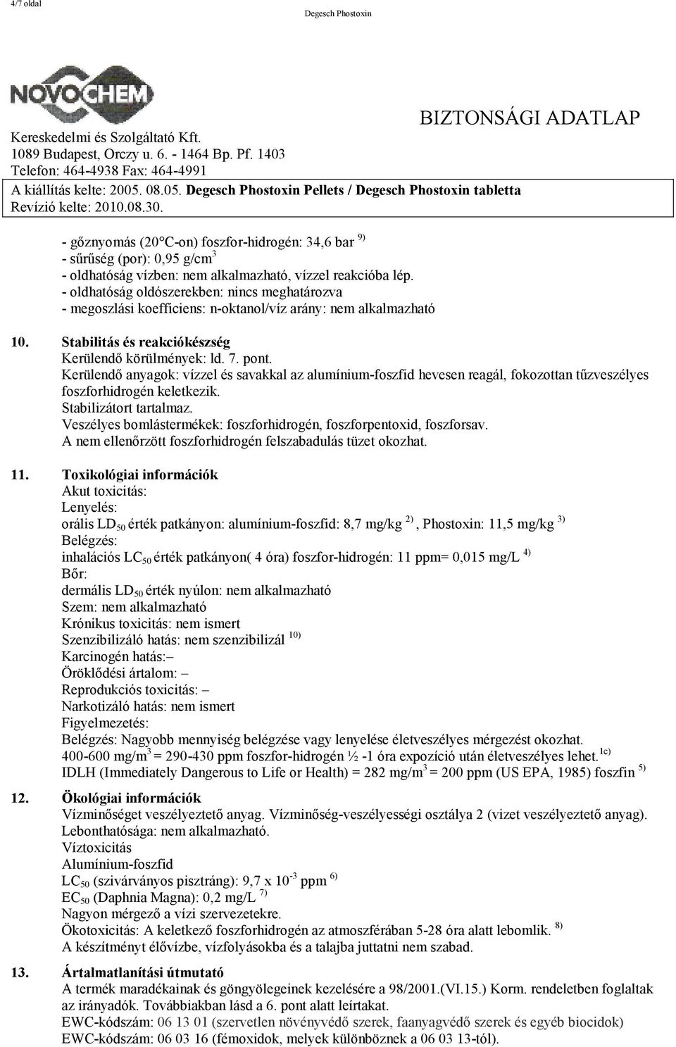 Kerülendő anyagok: vízzel és savakkal az alumínium-foszfid hevesen reagál, fokozottan tűzveszélyes foszforhidrogén keletkezik. Stabilizátort tartalmaz.