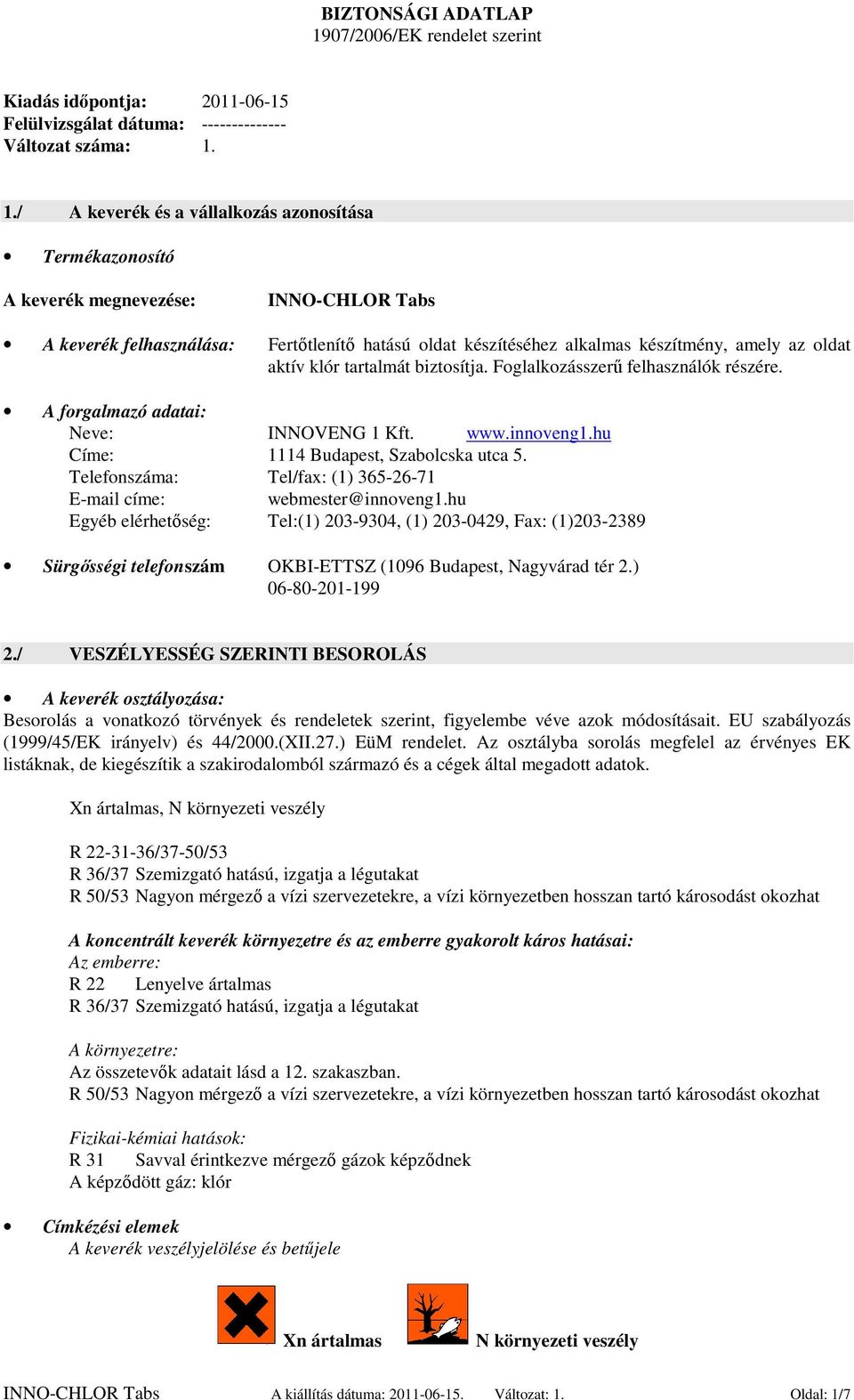 1./ A keverék és a vállalkozás azonosítása Termékazonosító A keverék megnevezése: INNO-CHLOR Tabs A keverék felhasználása: Fertőtlenítő hatású oldat készítéséhez alkalmas készítmény, amely az oldat