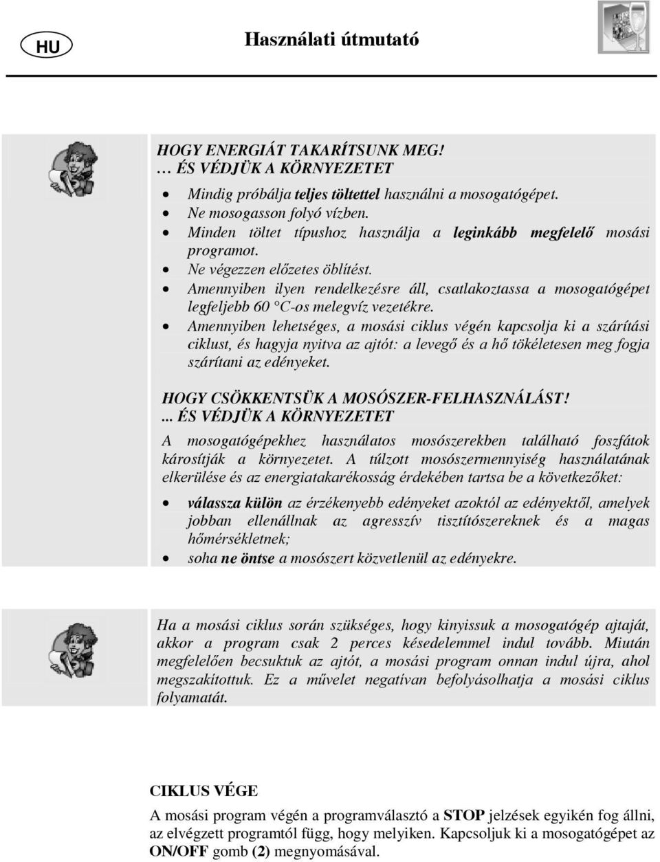Amennyiben ilyen rendelkezésre áll, csatlakoztassa a mosogatógépet legfeljebb 60 C-os melegvíz vezetékre.