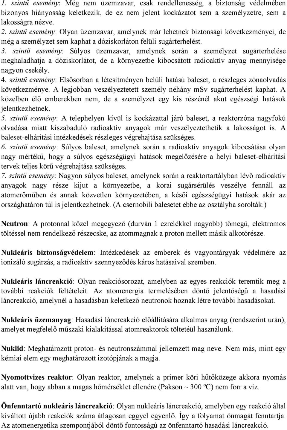 szintű esemény: Súlyos üzemzavar, amelynek során a személyzet sugárterhelése meghaladhatja a dóziskorlátot, de a környezetbe kibocsátott radioaktív anyag mennyisége nagyon csekély. 4.