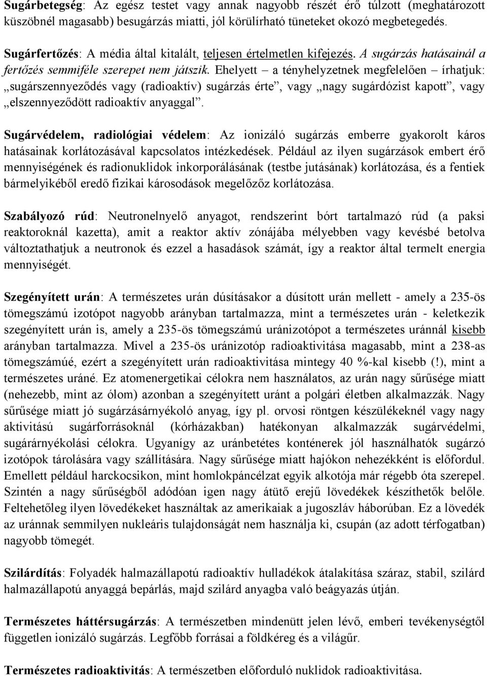 Ehelyett a tényhelyzetnek megfelelően írhatjuk: sugárszennyeződés vagy (radioaktív) sugárzás érte, vagy nagy sugárdózist kapott, vagy elszennyeződött radioaktív anyaggal.