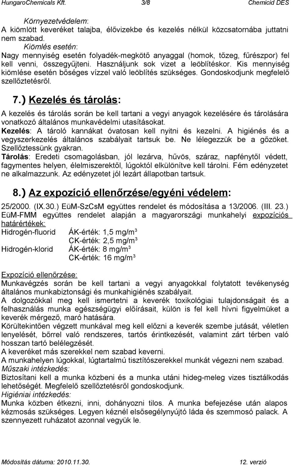 Kis mennyiség kiömlése esetén bőséges vízzel való leöblítés szükséges. Gondoskodjunk megfelelő szellőztetésről. 7.