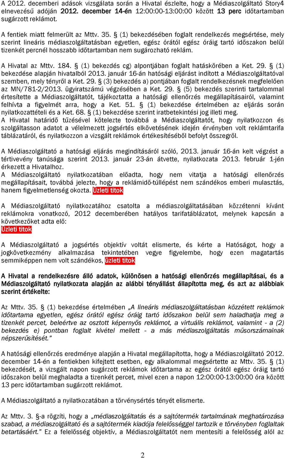 (1) bekezdésében foglalt rendelkezés megsértése, mely szerint lineáris médiaszolgáltatásban egyetlen, egész órától egész óráig tartó időszakon belül tizenkét percnél hosszabb időtartamban nem