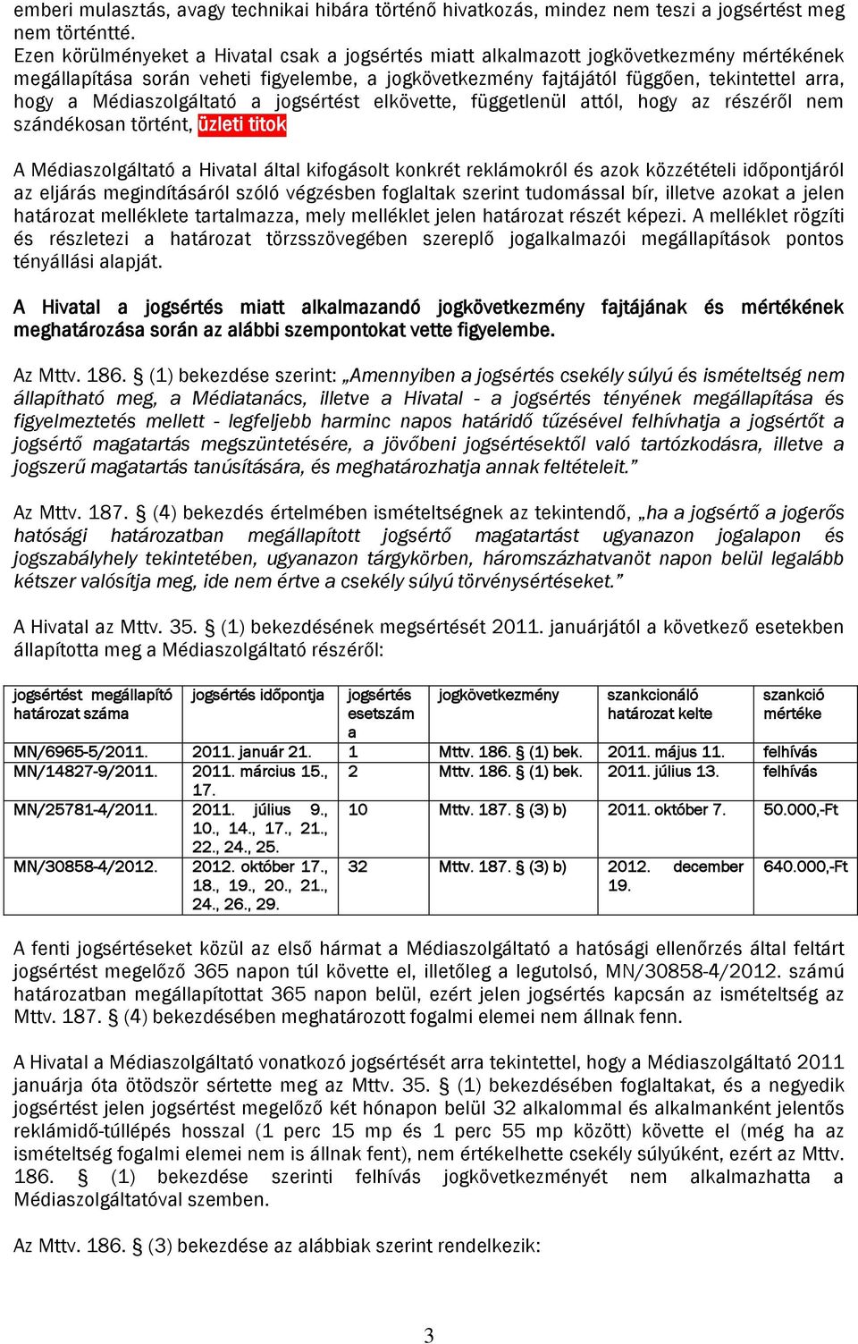 Médiaszolgáltató a jogsértést elkövette, függetlenül attól, hogy az részéről nem szándékosan történt, üzleti titok A Médiaszolgáltató a Hivatal által kifogásolt konkrét reklámokról és azok