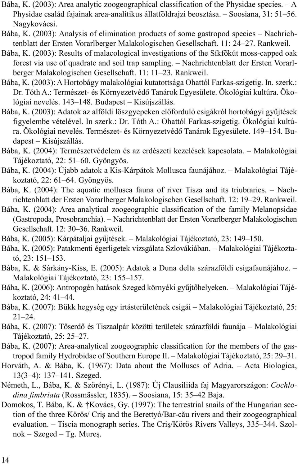 (2003): Results of malacological investigations of the Síkfõkút moss-capped oak forest via use of quadrate and soil trap sampling.