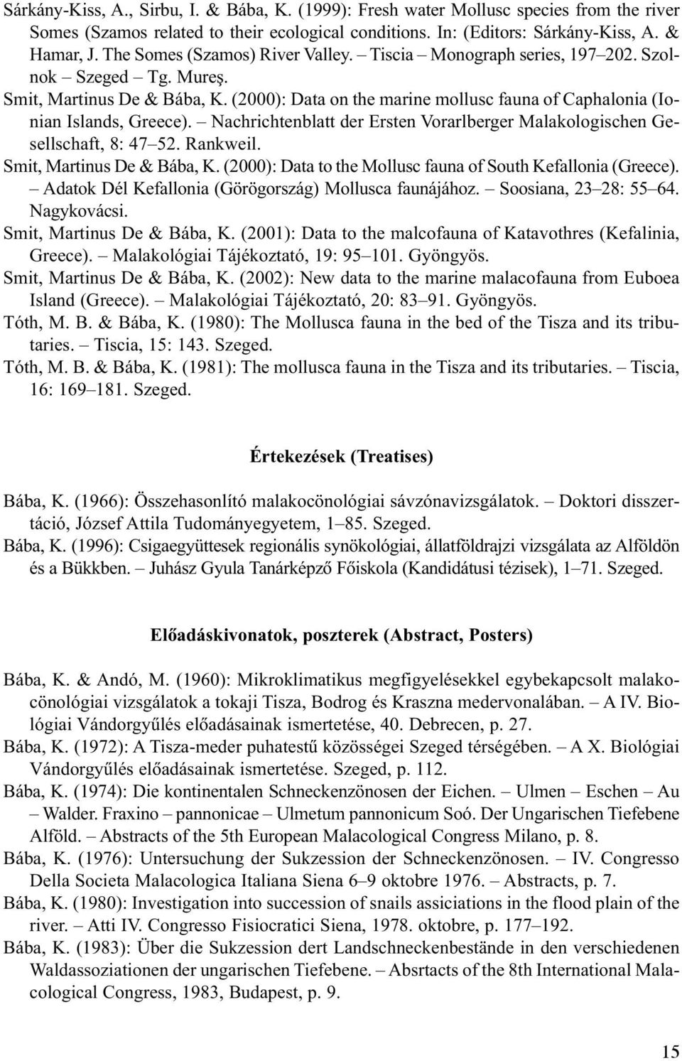 (2000): Data on the marine mollusc fauna of Caphalonia (Ionian Islands, Greece). Nachrichtenblatt der Ersten Vorarlberger Malakologischen Gesellschaft, 8: 47 52. Rankweil. Smit, Martinus De & Bába, K.