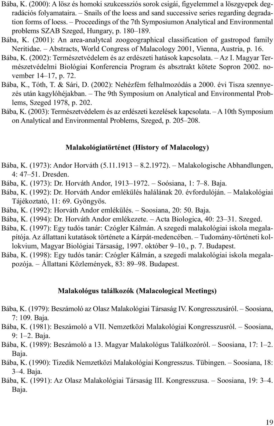 (2001): An area-analytcal zoogeographical classification of gastropod family Neritidae. Abstracts, World Congress of Malacology 2001, Vienna, Austria, p. 16. Bába, K.