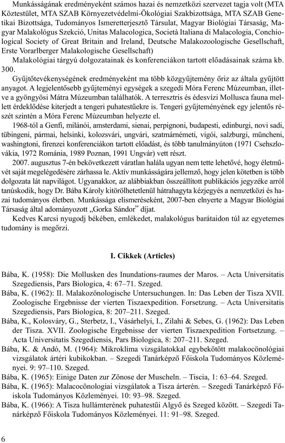 Malakozoologische Gesellschaft, Erste Vorarlberger Malakologische Gesellschaft) Malakológiai tárgyú dolgozatainak és konferenciákon tartott elõadásainak száma kb. 300.