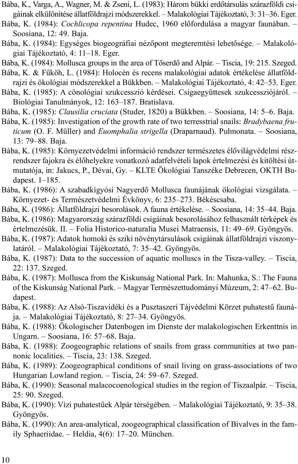Malakológiai Tájékoztató, 4: 11 18. Eger. Bába, K. (1984): Mollusca groups in the area of Tõserdõ and Alpár. Tiscia, 19: 215. Szeged. Bába, K. & Fûköh, L.