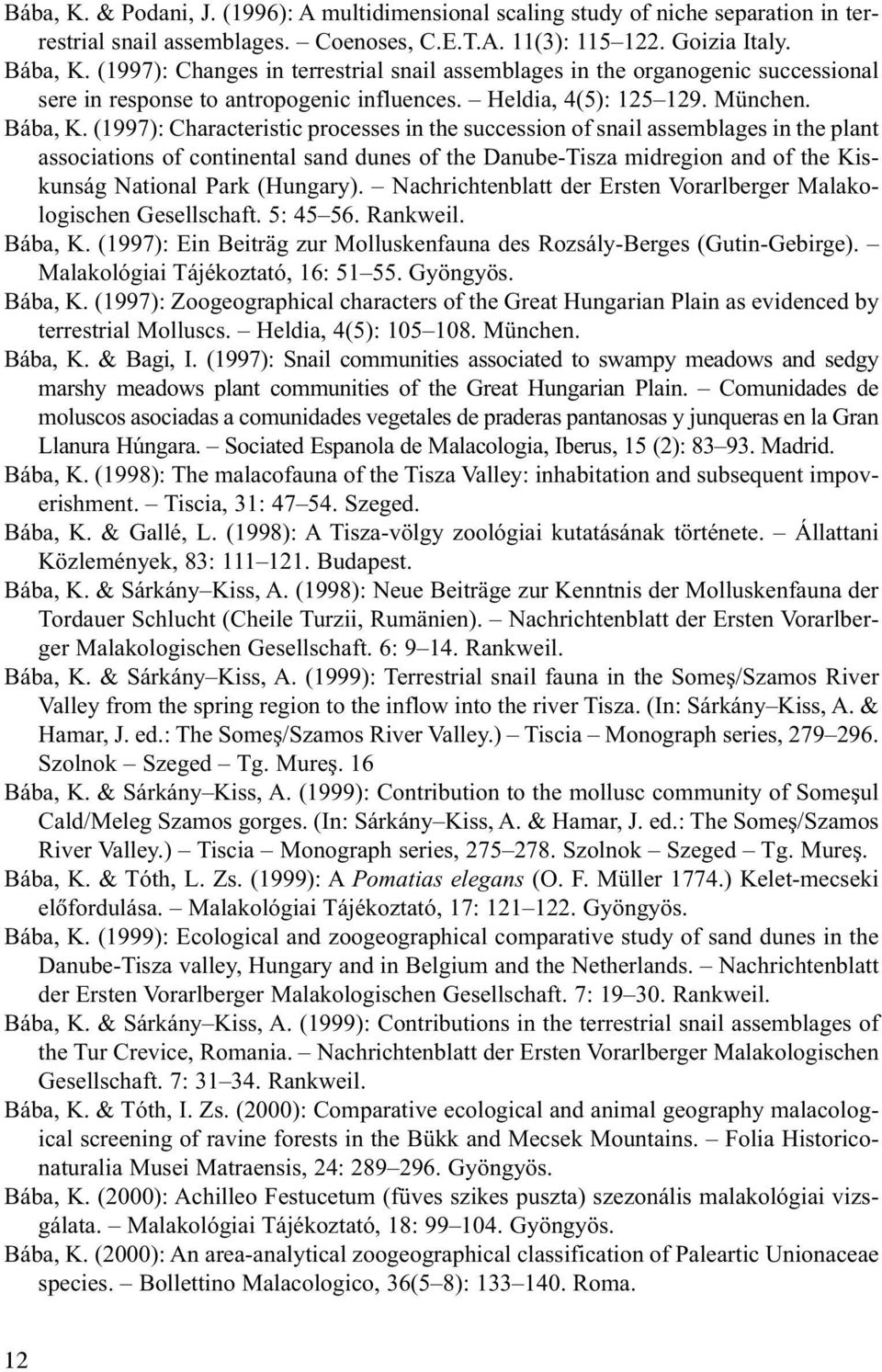 (1997): Characteristic processes in the succession of snail assemblages in the plant associations of continental sand dunes of the Danube-Tisza midregion and of the Kiskunság National Park (Hungary).