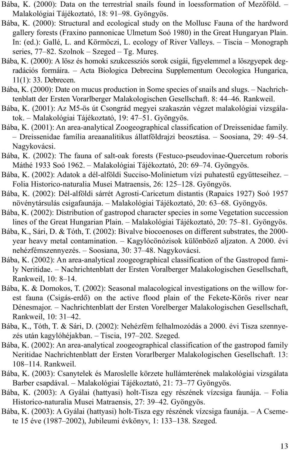 ecology of River Valleys. Tiscia Monograph series, 77 82. Szolnok Szeged Tg. Mureş. Bába, K. (2000): A lösz és homoki szukcessziós sorok csigái, figyelemmel a löszgyepek degradációs formáira.