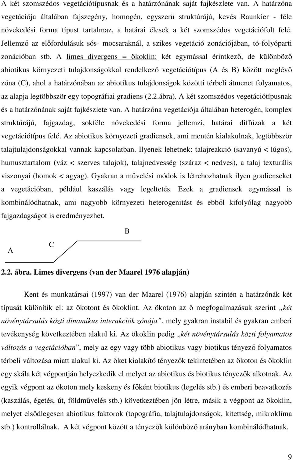 Jellemzı az elıfordulásuk sós- mocsaraknál, a szikes vegetáció zonációjában, tó-folyóparti zonációban stb.