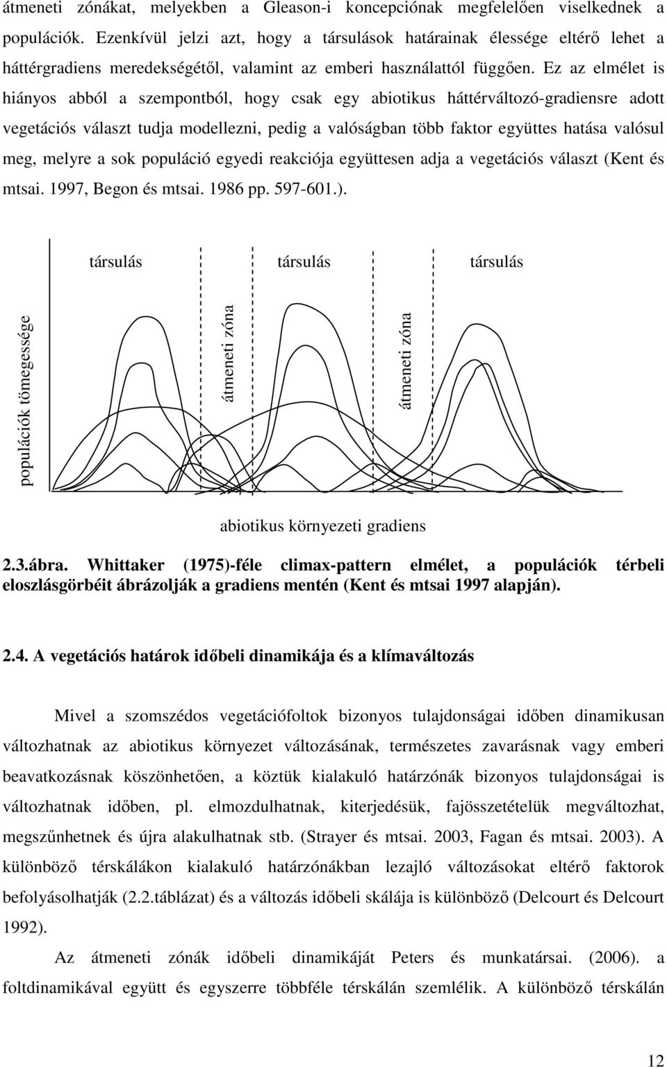Ez az elmélet is hiányos abból a szempontból, hogy csak egy abiotikus háttérváltozó-gradiensre adott vegetációs választ tudja modellezni, pedig a valóságban több faktor együttes hatása valósul meg,