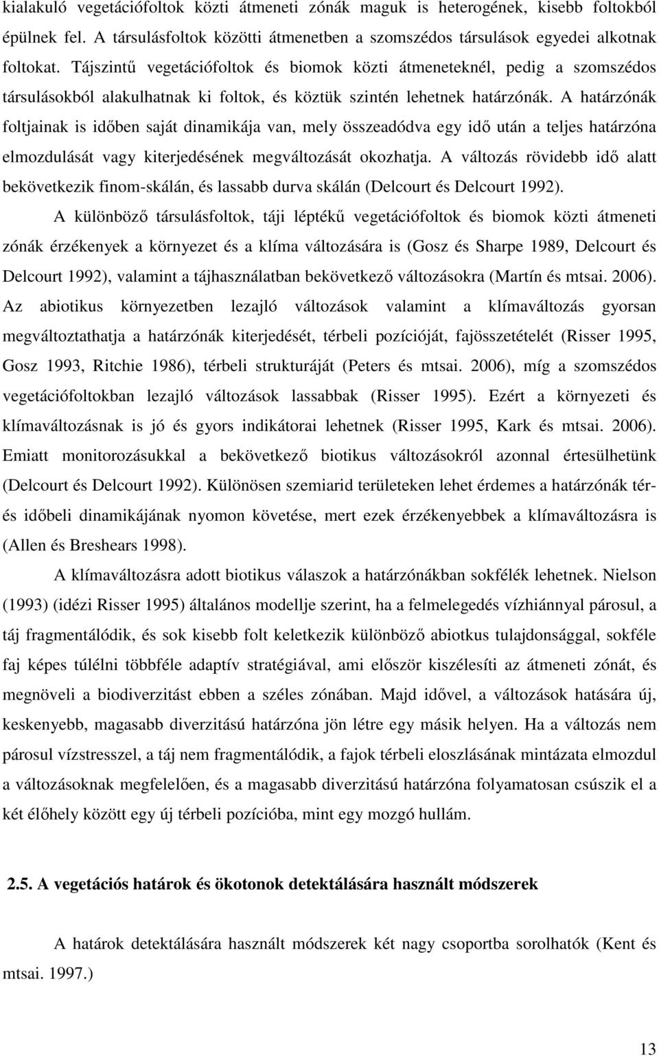 A határzónák foltjainak is idıben saját dinamikája van, mely összeadódva egy idı után a teljes határzóna elmozdulását vagy kiterjedésének megváltozását okozhatja.