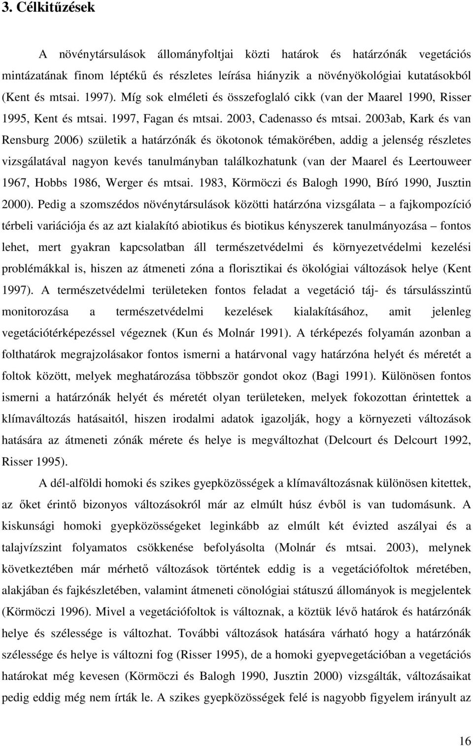 2003ab, Kark és van Rensburg 2006) születik a határzónák és ökotonok témakörében, addig a jelenség részletes vizsgálatával nagyon kevés tanulmányban találkozhatunk (van der Maarel és Leertouweer