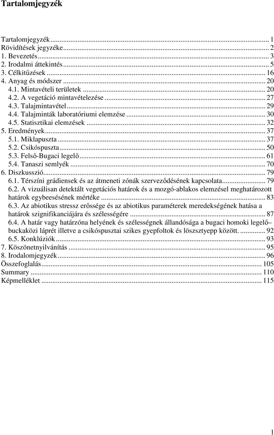.. 61 5.4. Tanaszi semlyék... 70 6. Diszkusszió... 79 6.1. Térszíni grádiensek és az átmeneti zónák szervezıdésének kapcsolata... 79 6.2.