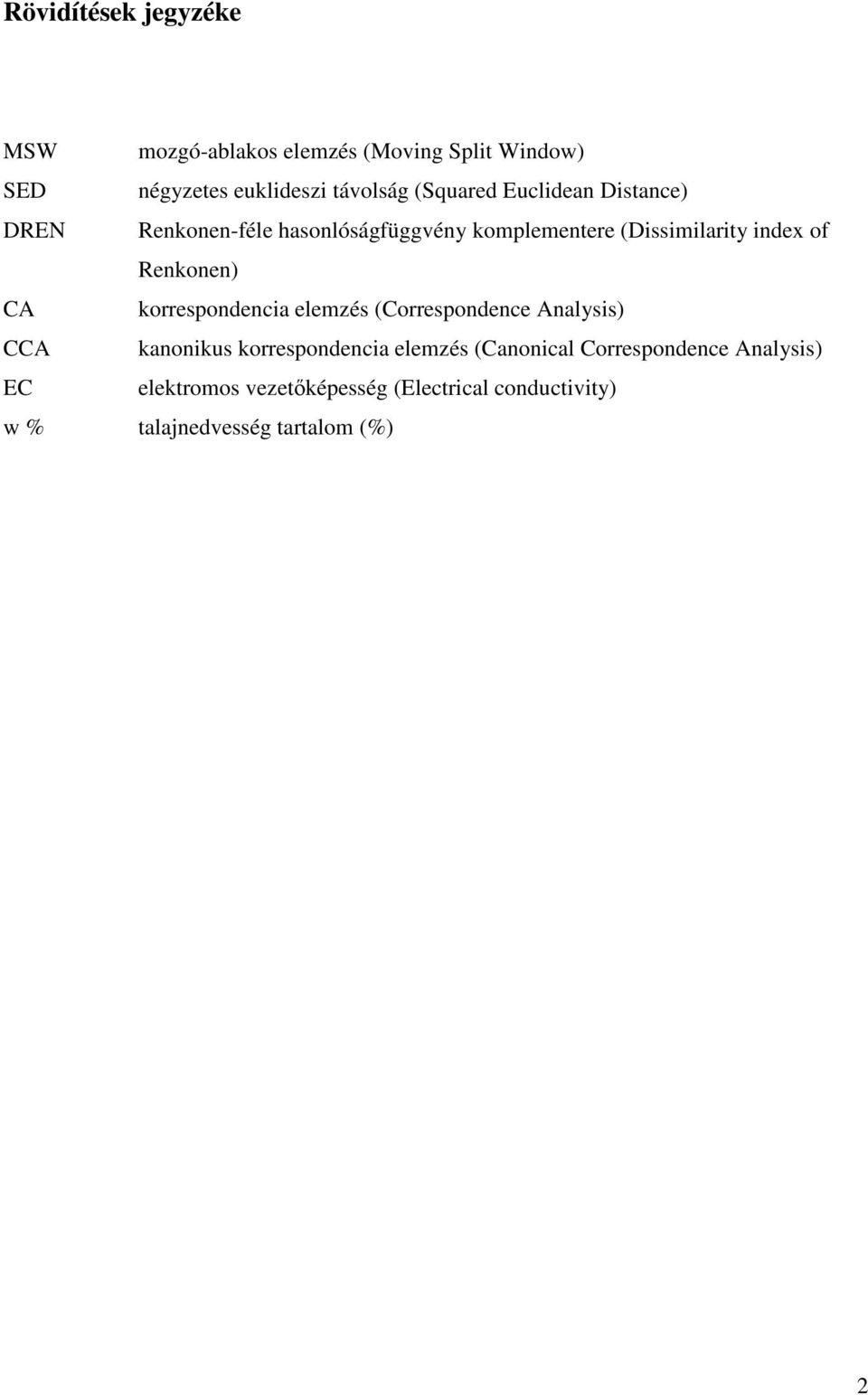 Renkonen) CA korrespondencia elemzés (Correspondence Analysis) CCA kanonikus korrespondencia elemzés
