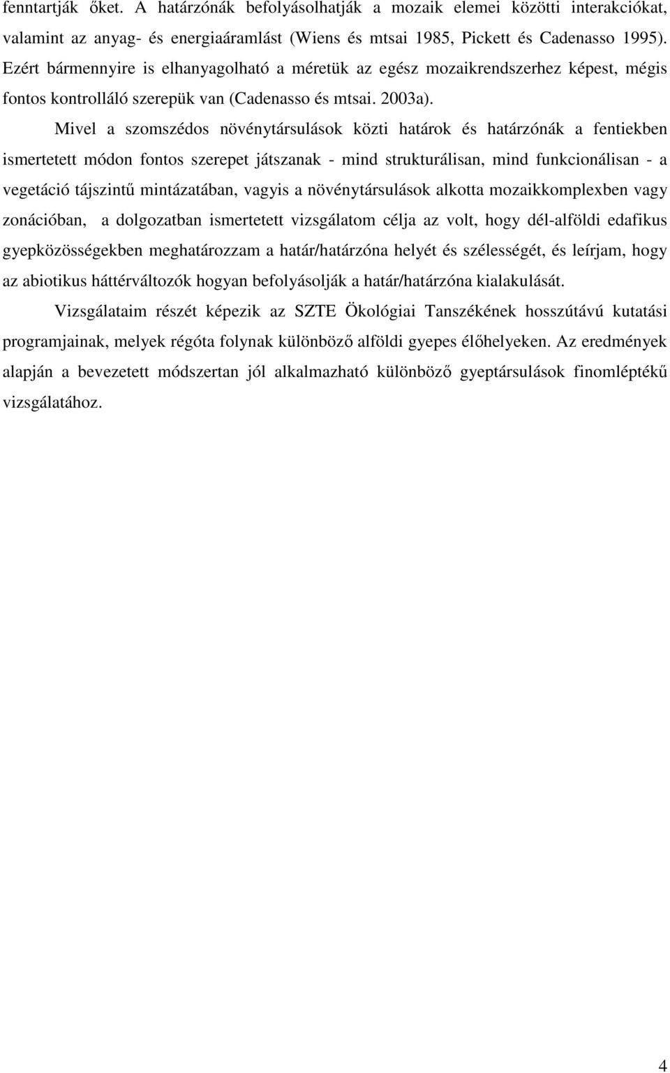 Mivel a szomszédos növénytársulások közti határok és határzónák a fentiekben ismertetett módon fontos szerepet játszanak - mind strukturálisan, mind funkcionálisan - a vegetáció tájszintő