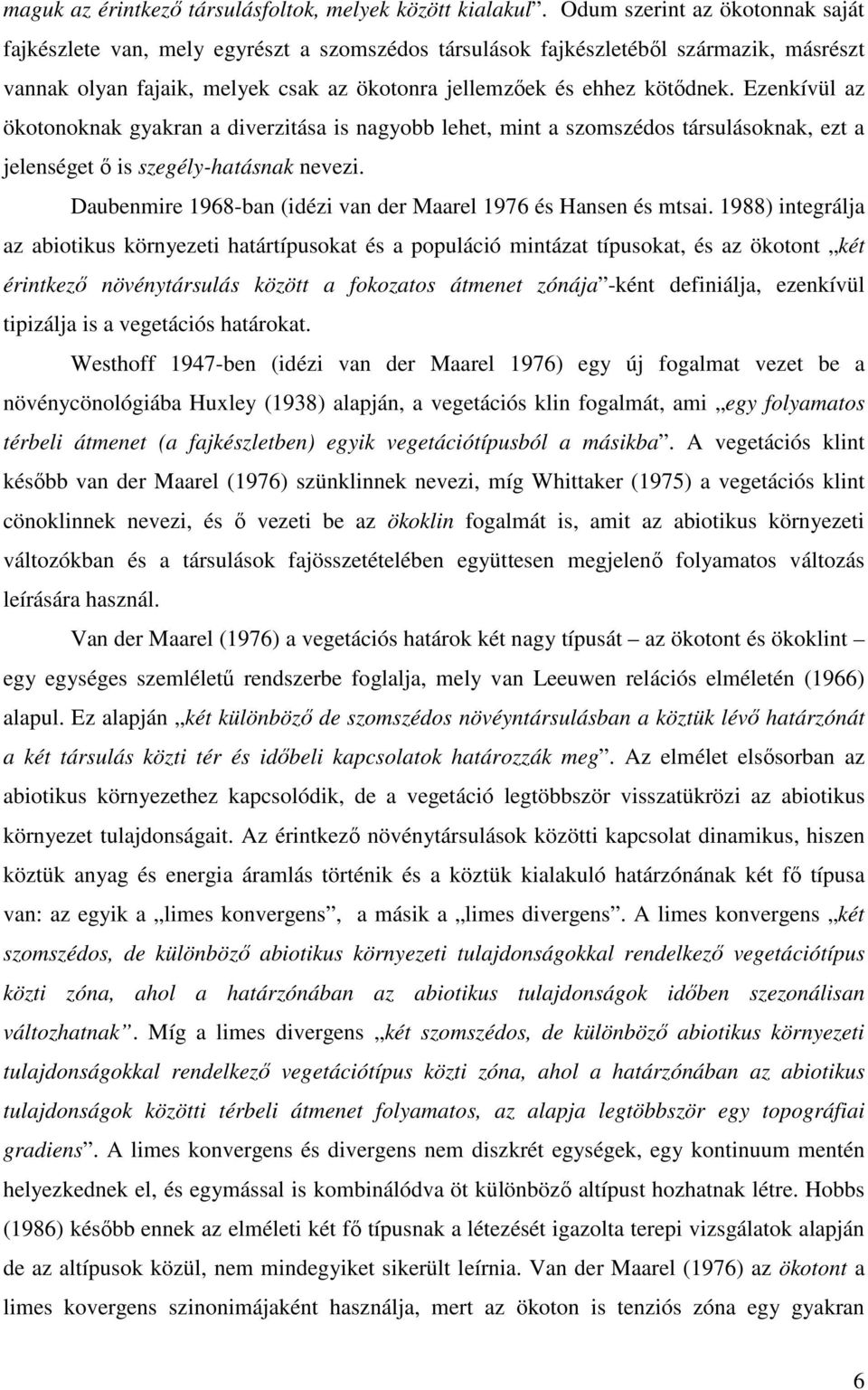Ezenkívül az ökotonoknak gyakran a diverzitása is nagyobb lehet, mint a szomszédos társulásoknak, ezt a jelenséget ı is szegély-hatásnak nevezi.