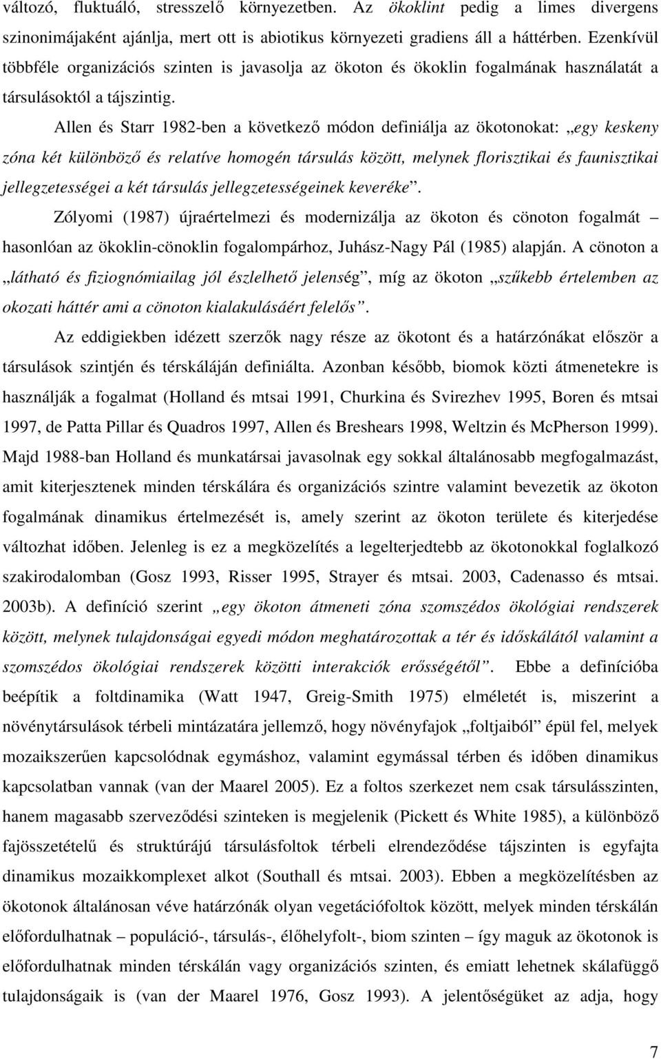 Allen és Starr 1982-ben a következı módon definiálja az ökotonokat: egy keskeny zóna két különbözı és relatíve homogén társulás között, melynek florisztikai és faunisztikai jellegzetességei a két