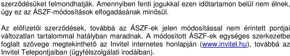 Az előfizetői szerződések, továbbá az ÁSZF-ek jelen módosítással nem érintett pontjai változatlan tartalommal