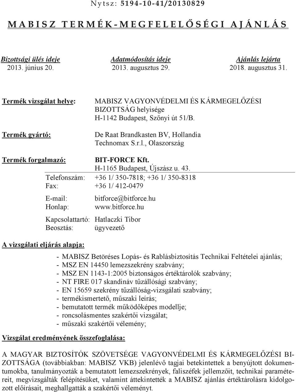 H-1165 Budapest, Újszász u. 43. Telefonszám: +36 1/ 350-7818; +36 1/ 350-8318 Fax: +36 1/ 412-0479 E-mail: bitforce@