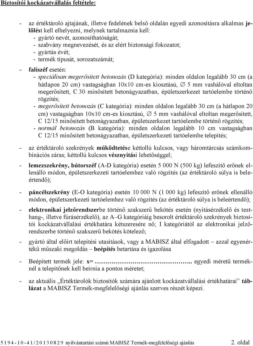 minden oldalon legalább 30 cm (a hátlapon 20 cm) vastagságban 10x10 cm-es kiosztású, 5 mm vashálóval eltoltan megerősített, C 30 minősített betonágyazatban, épületszerkezet tartóelembe történő