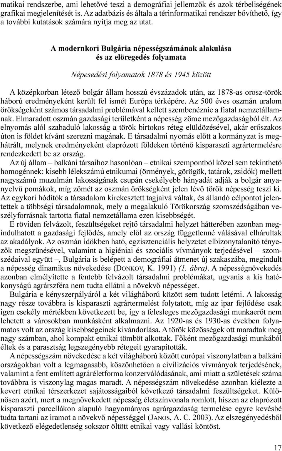 A modernkori Bulgária népességszámának alakulása és az elöregedés folyamata Népesedési folyamatok 1878 és 1945 között A középkorban létező bolgár állam hosszú évszázadok után, az 1878-as orosz-török